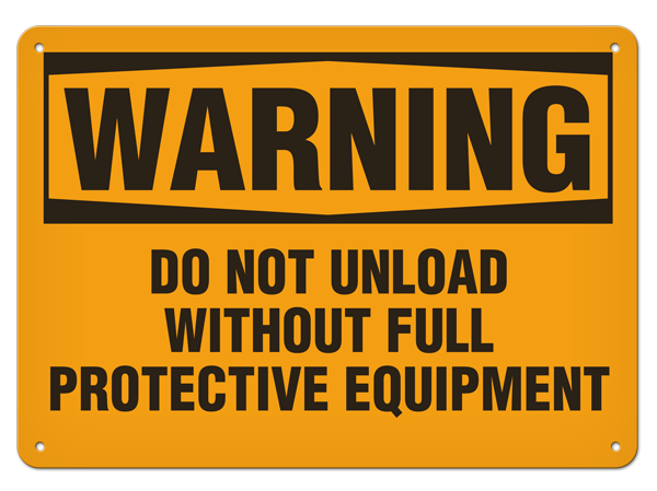 WARNING DO NOT UNLOAD WITHOUT FULL PROTECTIVE EQUIPMENT PrimeGuard® Traditional OSHA Style Safety Sign